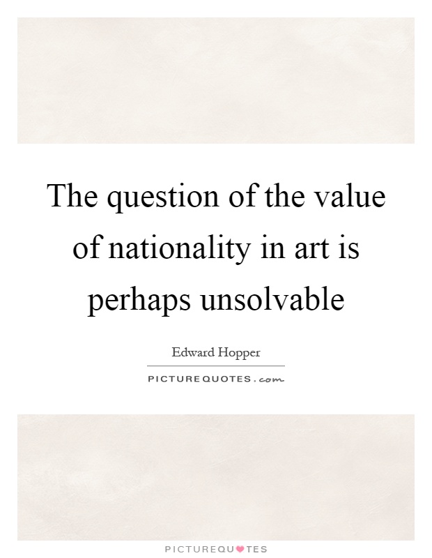 The question of the value of nationality in art is perhaps unsolvable Picture Quote #1