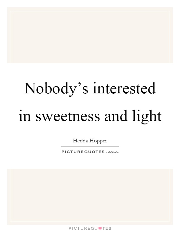 Nobody's interested in sweetness and light Picture Quote #1