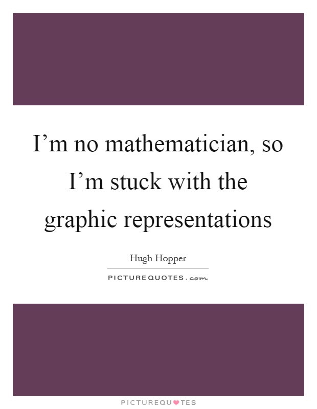 I'm no mathematician, so I'm stuck with the graphic representations Picture Quote #1
