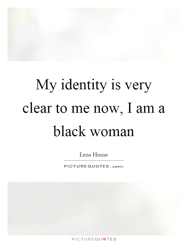 My identity is very clear to me now, I am a black woman Picture Quote #1