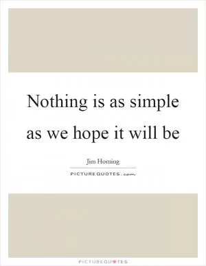 Nothing is as simple as we hope it will be Picture Quote #1