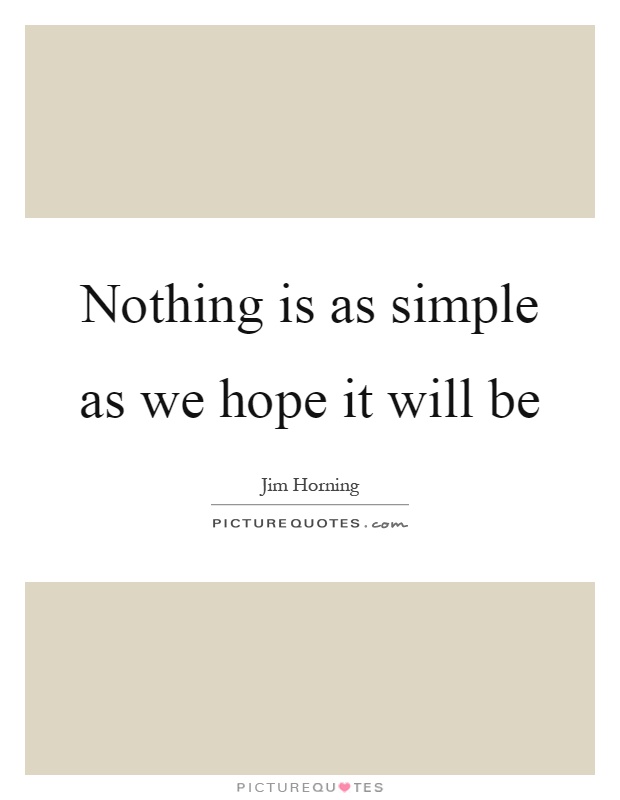 Nothing is as simple as we hope it will be Picture Quote #1