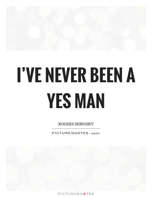 I've never been a yes man Picture Quote #1