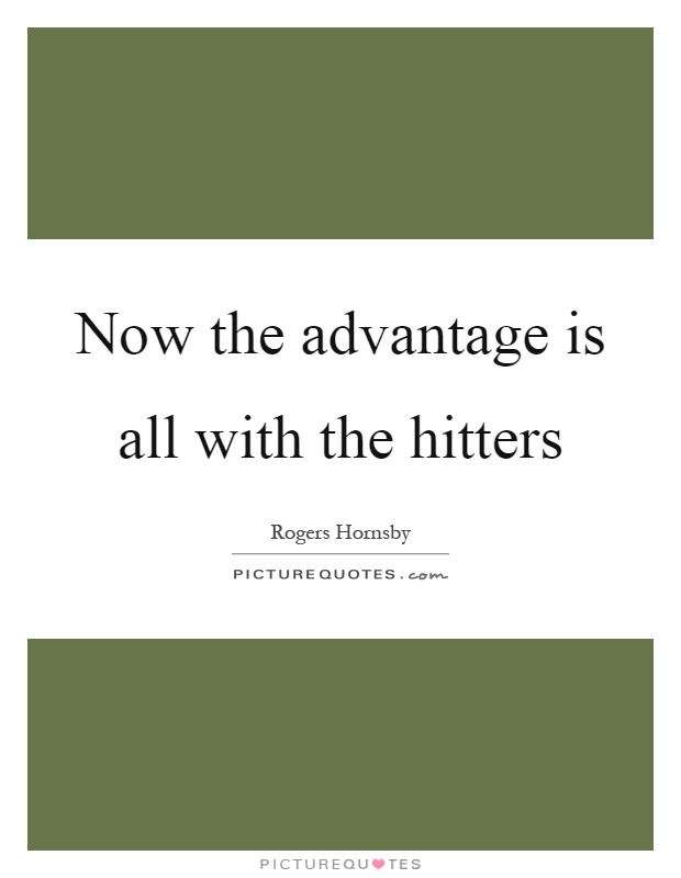 Now the advantage is all with the hitters Picture Quote #1