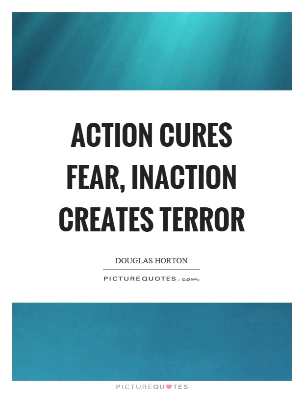 Action cures fear, inaction creates terror Picture Quote #1