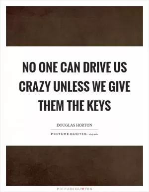 No one can drive us crazy unless we give them the keys Picture Quote #1