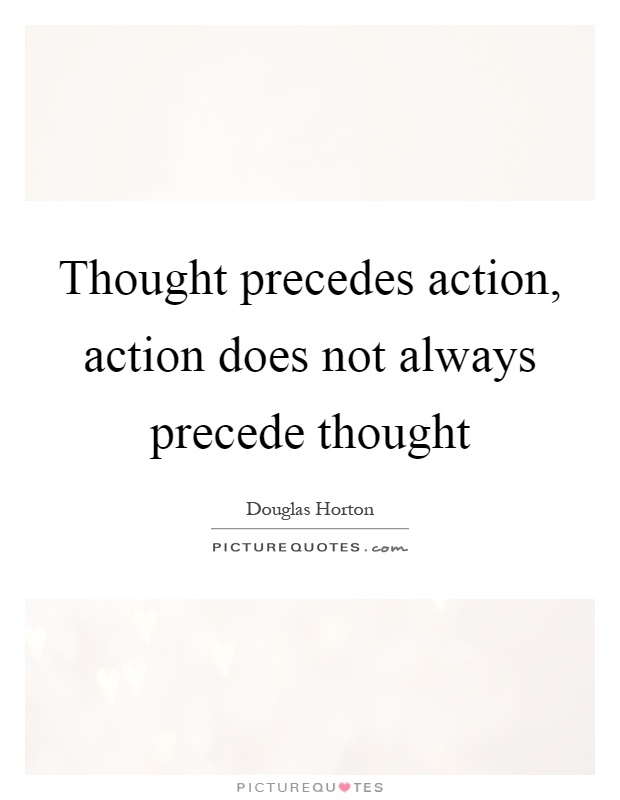 Thought precedes action, action does not always precede thought Picture Quote #1