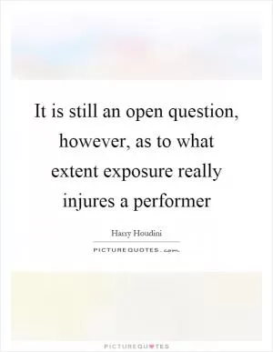 It is still an open question, however, as to what extent exposure really injures a performer Picture Quote #1