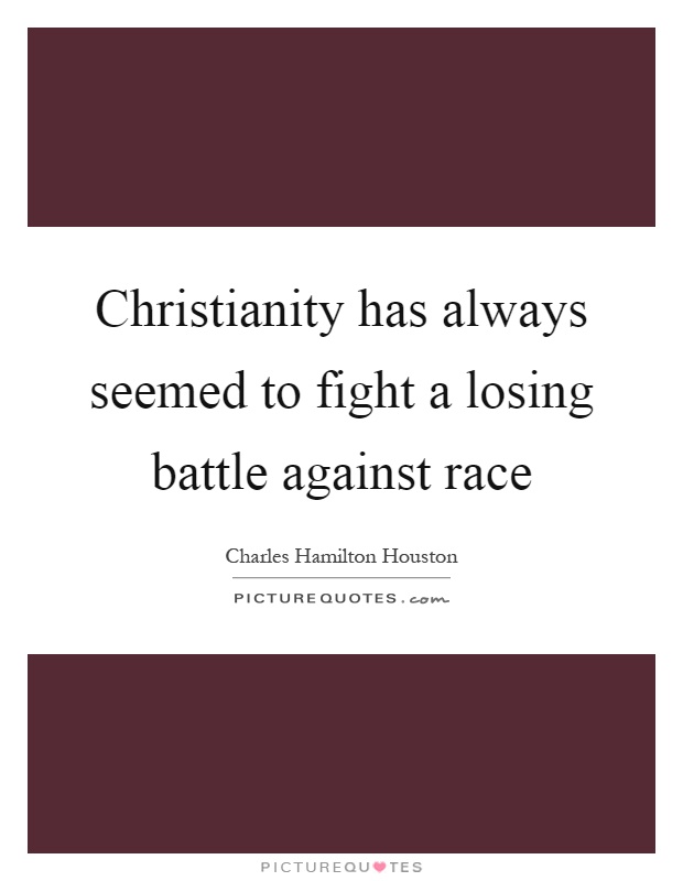 Christianity has always seemed to fight a losing battle against race Picture Quote #1