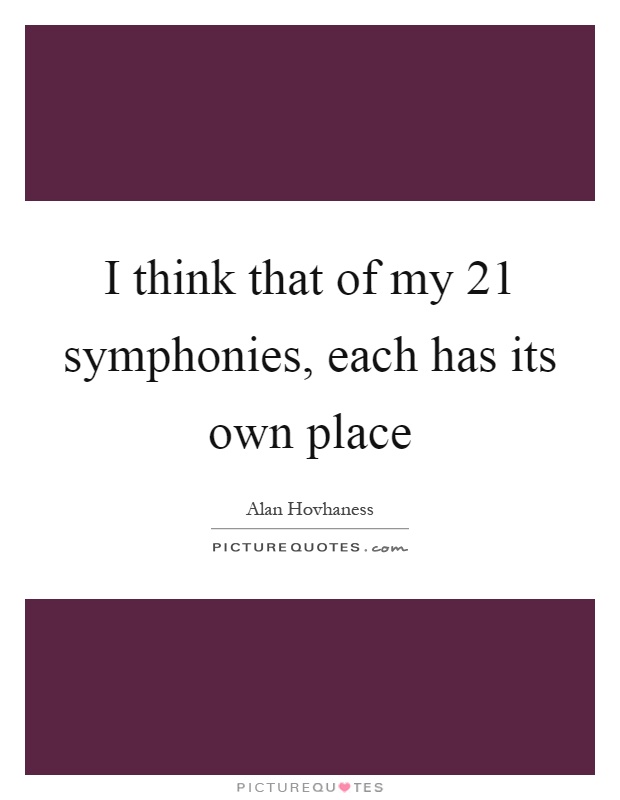 I think that of my 21 symphonies, each has its own place Picture Quote #1