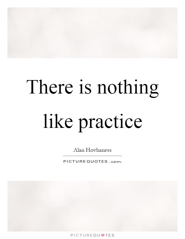 There is nothing like practice Picture Quote #1