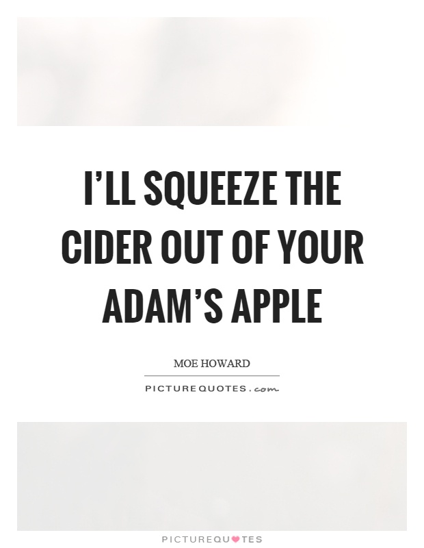 I'll squeeze the cider out of your adam's apple Picture Quote #1