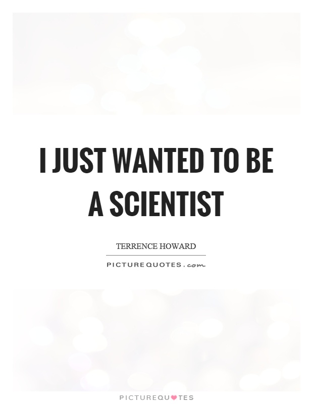 I just wanted to be a scientist Picture Quote #1