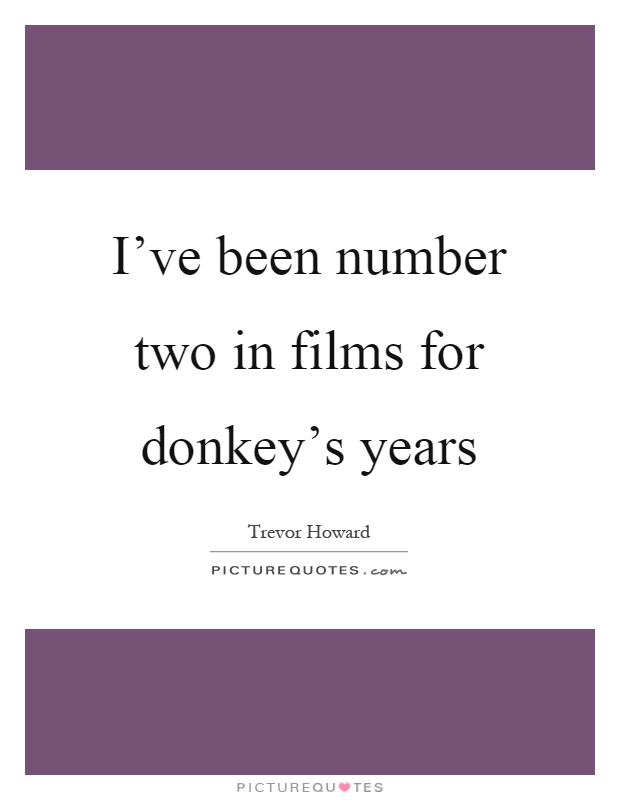 I've been number two in films for donkey's years Picture Quote #1