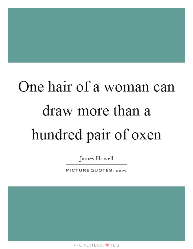 One hair of a woman can draw more than a hundred pair of oxen Picture Quote #1
