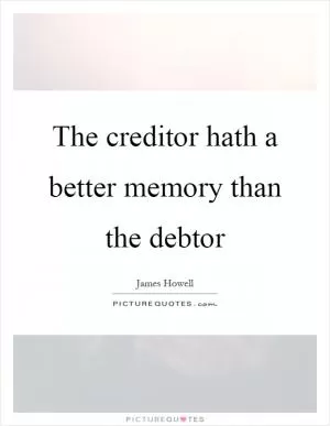 The creditor hath a better memory than the debtor Picture Quote #1