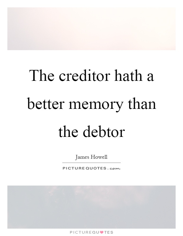 The creditor hath a better memory than the debtor Picture Quote #1