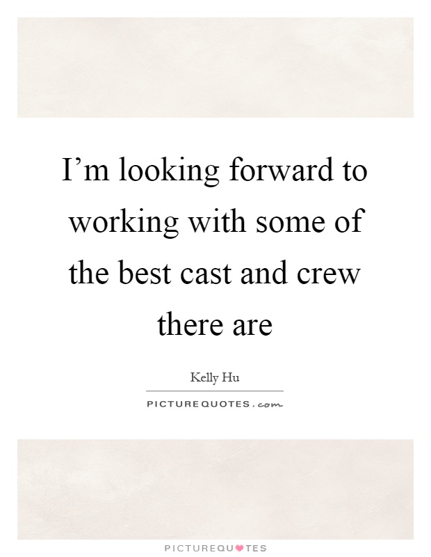I'm looking forward to working with some of the best cast and crew there are Picture Quote #1