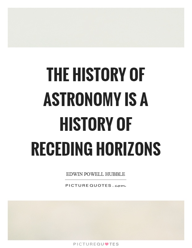 The history of astronomy is a history of receding horizons Picture Quote #1