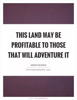 This land may be profitable to those that will adventure it Picture Quote #1