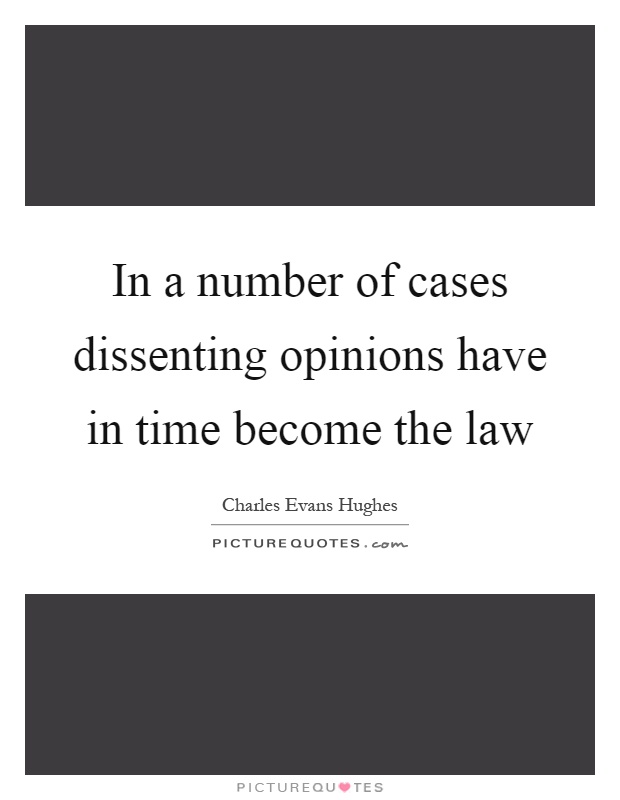 In a number of cases dissenting opinions have in time become the law Picture Quote #1