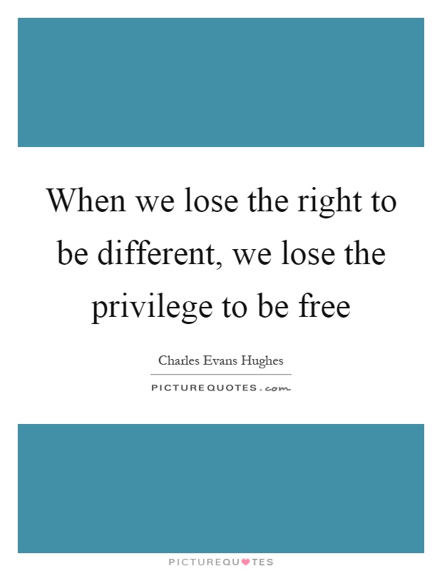 When we lose the right to be different, we lose the privilege to be free Picture Quote #1