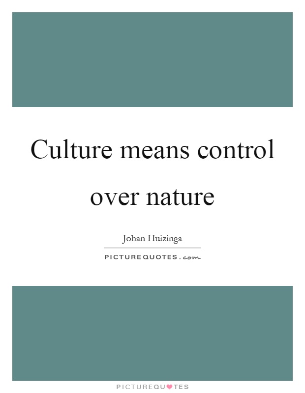 Culture means control over nature Picture Quote #1
