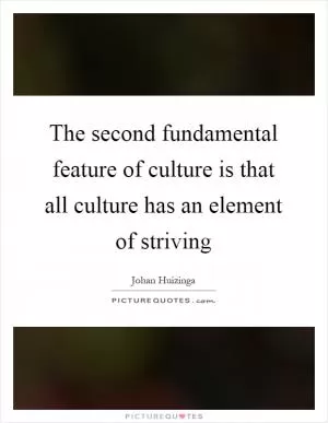 The second fundamental feature of culture is that all culture has an element of striving Picture Quote #1