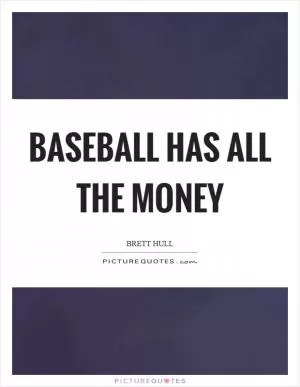 Baseball has all the money Picture Quote #1