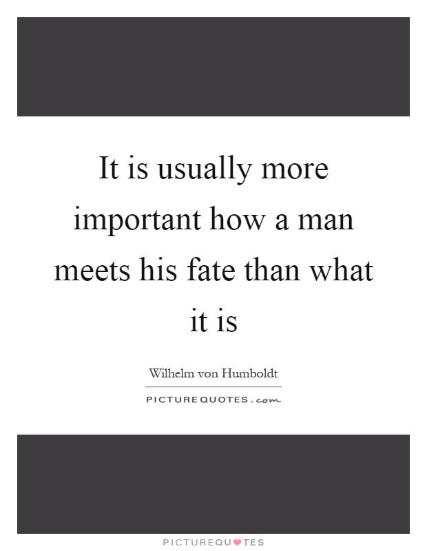 It is usually more important how a man meets his fate than what it is Picture Quote #1