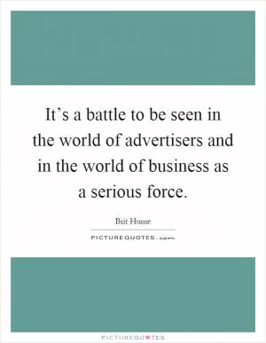 It’s a battle to be seen in the world of advertisers and in the world of business as a serious force Picture Quote #1