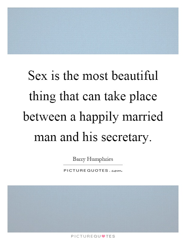 Sex is the most beautiful thing that can take place between a happily married man and his secretary Picture Quote #1