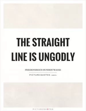 The straight line is ungodly Picture Quote #1
