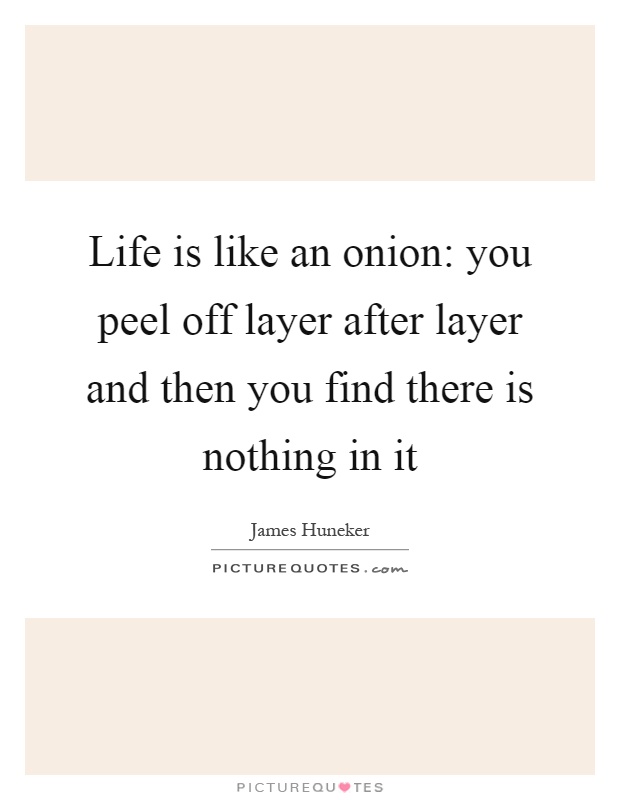 Life is like an onion: you peel off layer after layer and then you find there is nothing in it Picture Quote #1