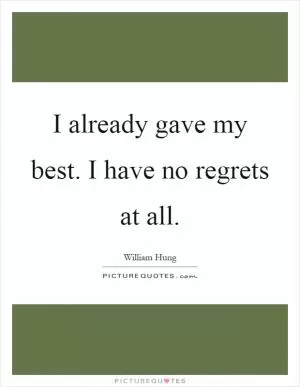 I already gave my best. I have no regrets at all Picture Quote #1