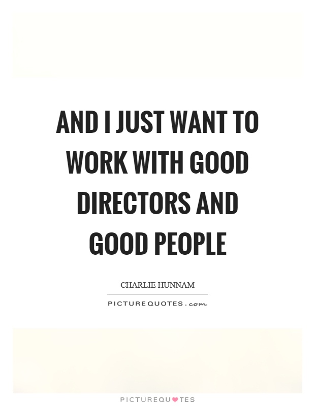 And I just want to work with good directors and good people Picture Quote #1