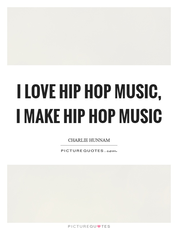 I love hip hop music, I make hip hop music Picture Quote #1