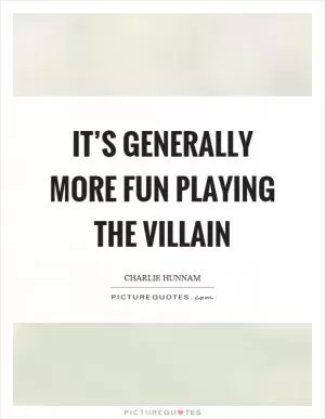 It’s generally more fun playing the villain Picture Quote #1