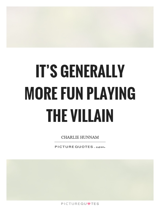 It's generally more fun playing the villain Picture Quote #1