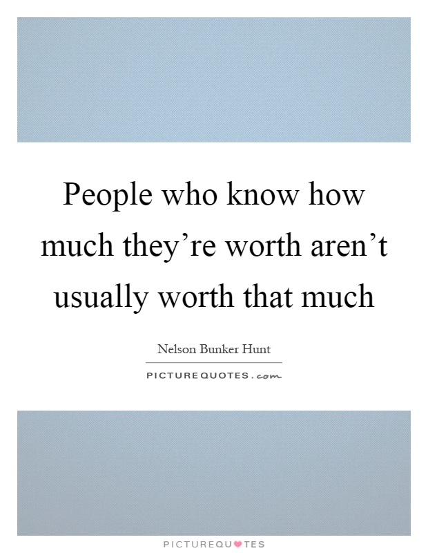 People who know how much they're worth aren't usually worth that much Picture Quote #1