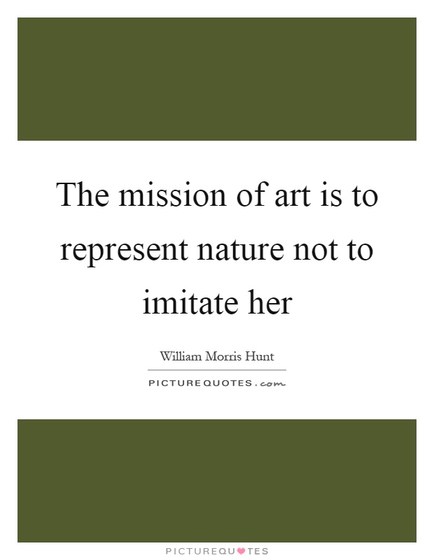 The mission of art is to represent nature not to imitate her Picture Quote #1