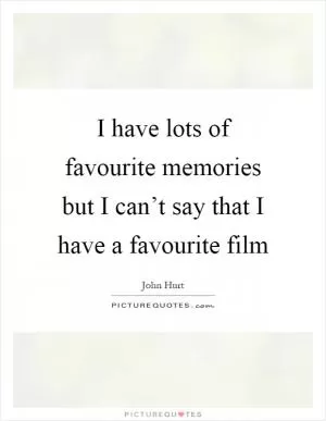 I have lots of favourite memories but I can’t say that I have a favourite film Picture Quote #1