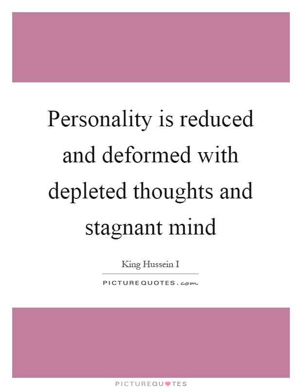 Personality is reduced and deformed with depleted thoughts and stagnant mind Picture Quote #1