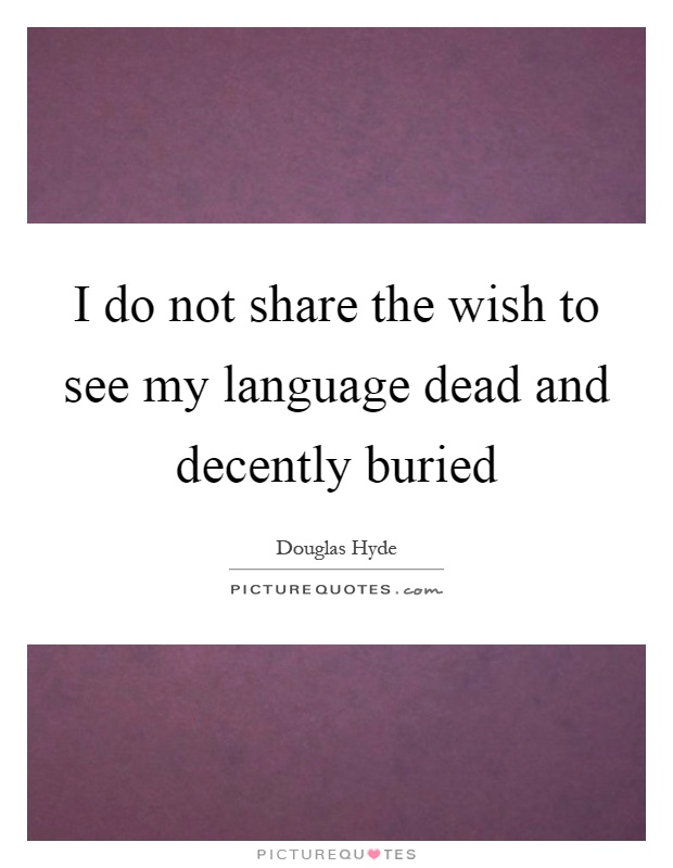 I do not share the wish to see my language dead and decently buried Picture Quote #1