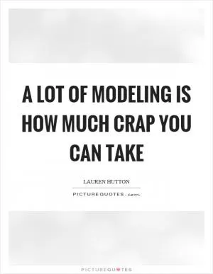 A lot of modeling is how much crap you can take Picture Quote #1