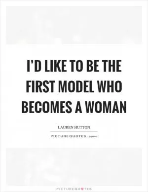I’d like to be the first model who becomes a woman Picture Quote #1