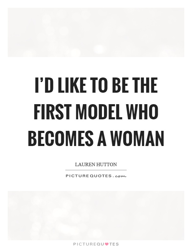 I'd like to be the first model who becomes a woman Picture Quote #1