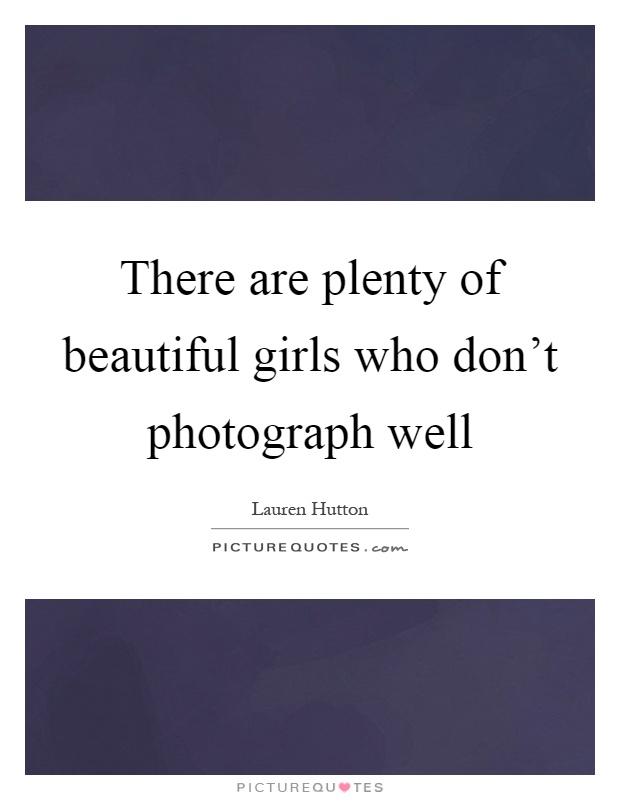 There are plenty of beautiful girls who don't photograph well Picture Quote #1