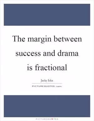 The margin between success and drama is fractional Picture Quote #1