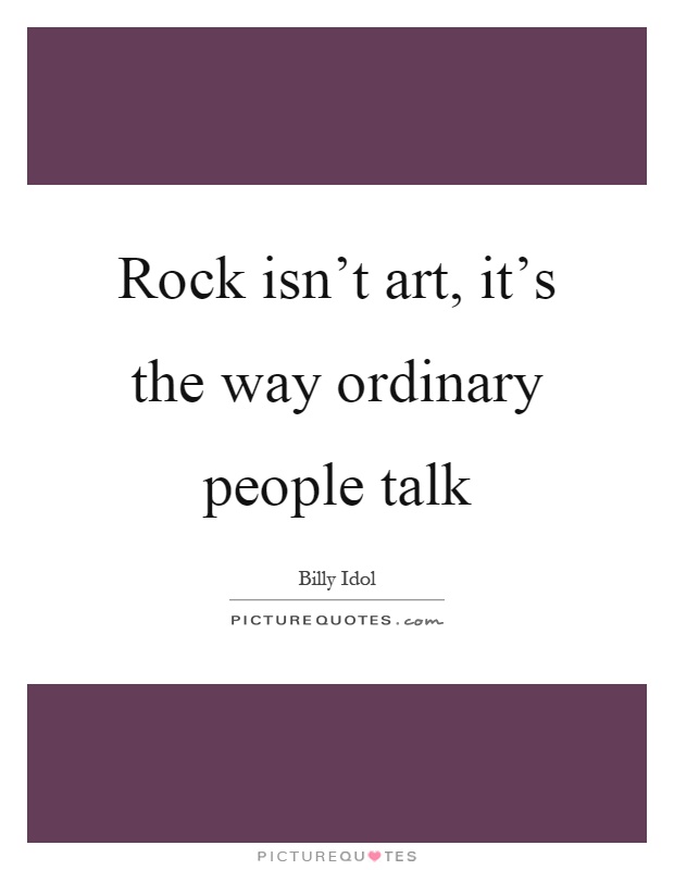 Rock isn't art, it's the way ordinary people talk Picture Quote #1